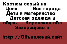 Костюм серый на 116-122 › Цена ­ 500 - Все города Дети и материнство » Детская одежда и обувь   . Кировская обл.,Захарищево п.